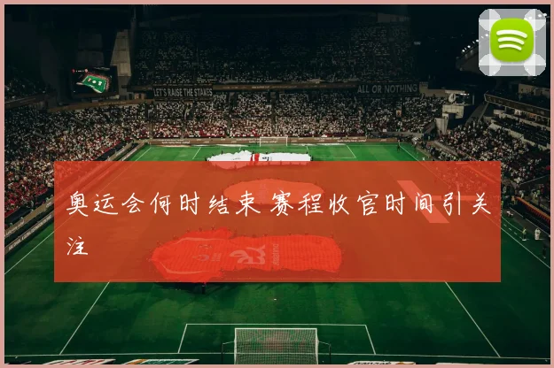 奥运会何时结束 赛程收官时间引关注